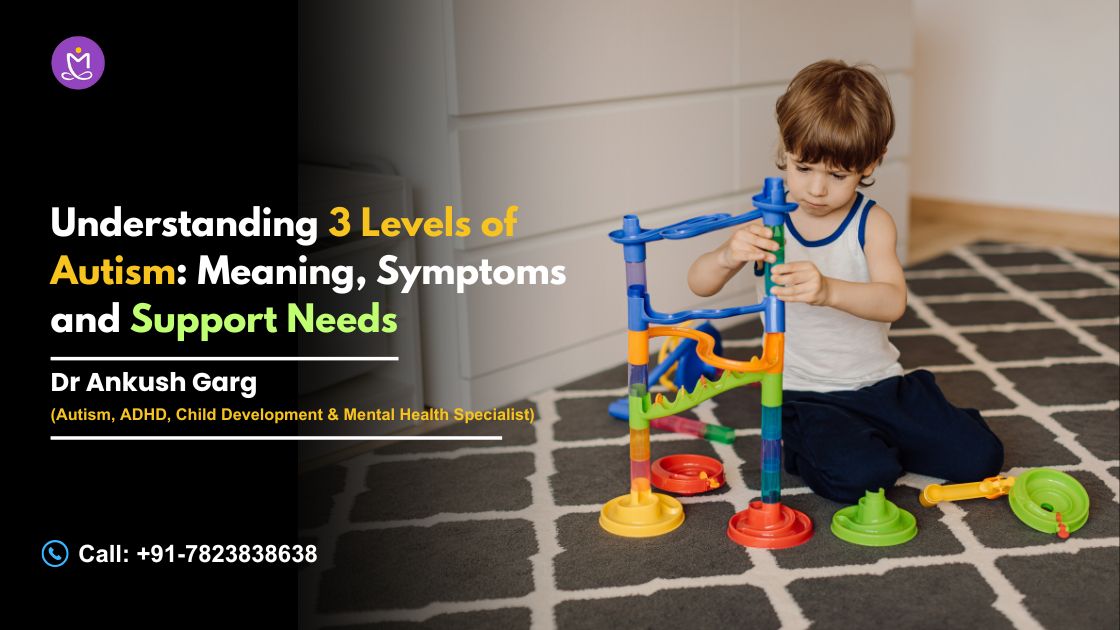 Understanding 3 Levels of Autism: Meaning, Symptoms and Support Needs 